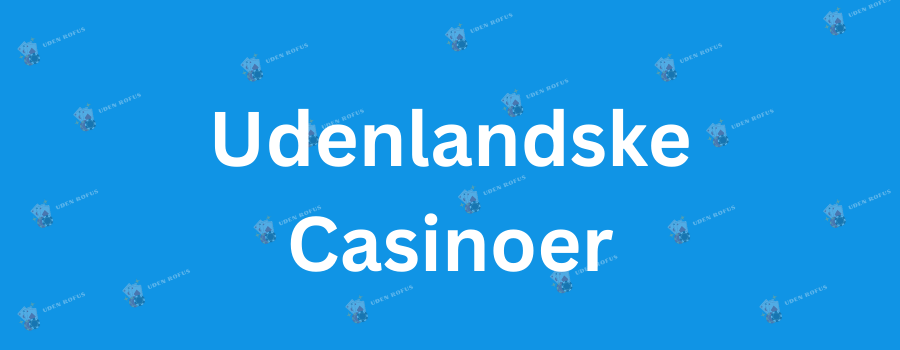 Bedste Casino Uden Dansk Licens - Find Din Favorit