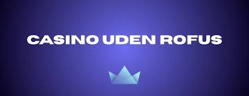 Udforskning af Casinoer Uden Rofus Muligheder og Fordele Udforskning af Casinoer Uden Rofus Muligheder og Fordele